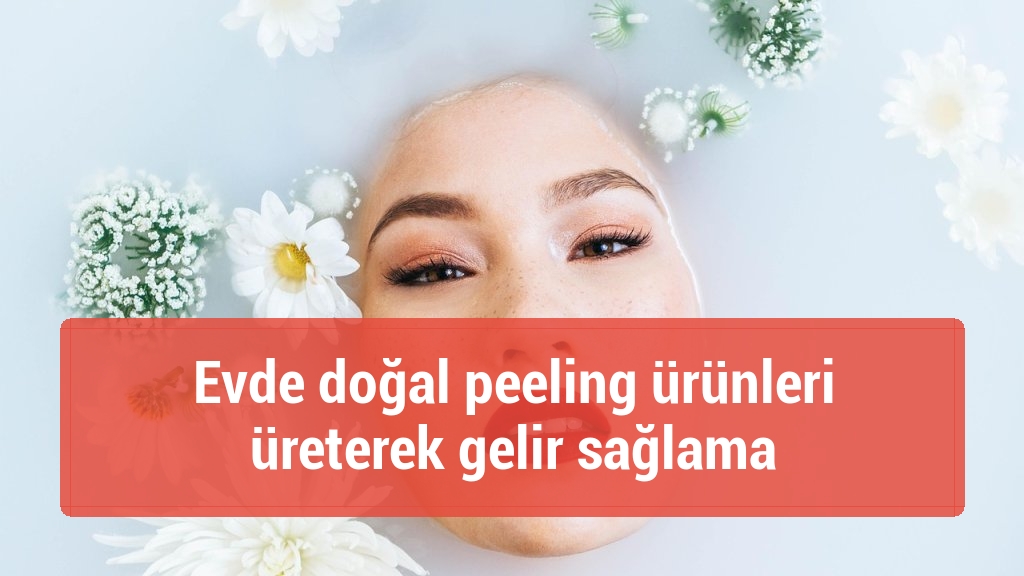 Evde doğal peeling ürünleri üreterek gelir sağlama