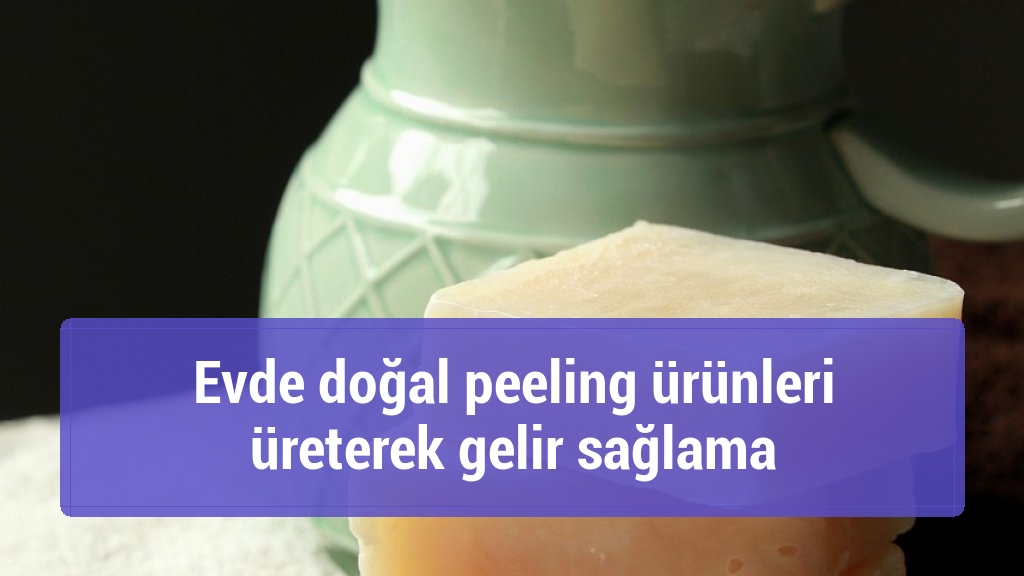 Evde doğal peeling ürünleri üreterek gelir sağlama