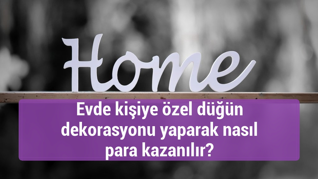 Evde kişiye özel düğün dekorasyonu yaparak nasıl para kazanılır?