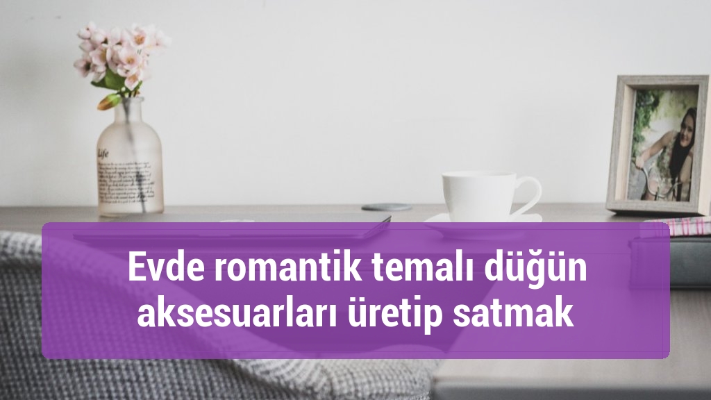 Evde romantik temalı düğün aksesuarları üretip satmak
