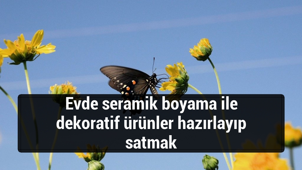 Evde seramik boyama ile dekoratif ürünler hazırlayıp satmak