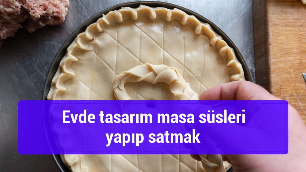 Evde tasarım masa süsleri yapıp satmak