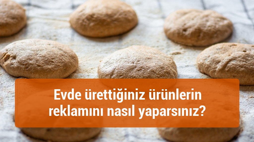 Evde ürettiğiniz ürünlerin reklamını nasıl yaparsınız?