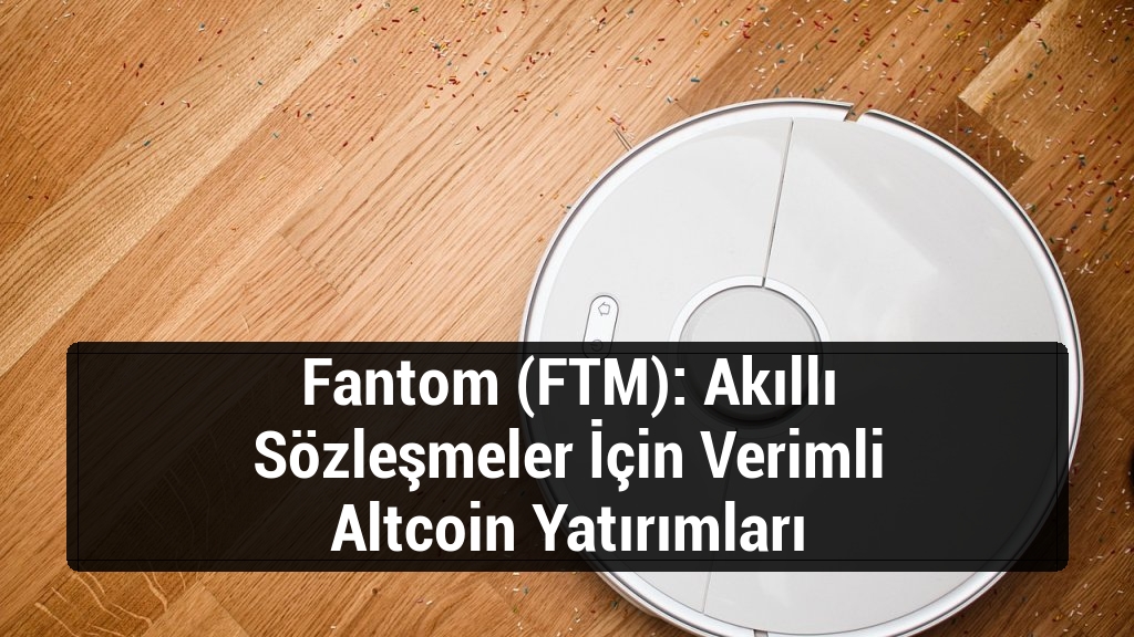 Fantom (FTM): Akıllı Sözleşmeler İçin Verimli Altcoin Yatırımları