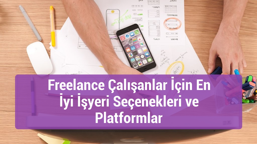 Freelance Çalışanlar İçin En İyi İşyeri Seçenekleri ve Platformlar