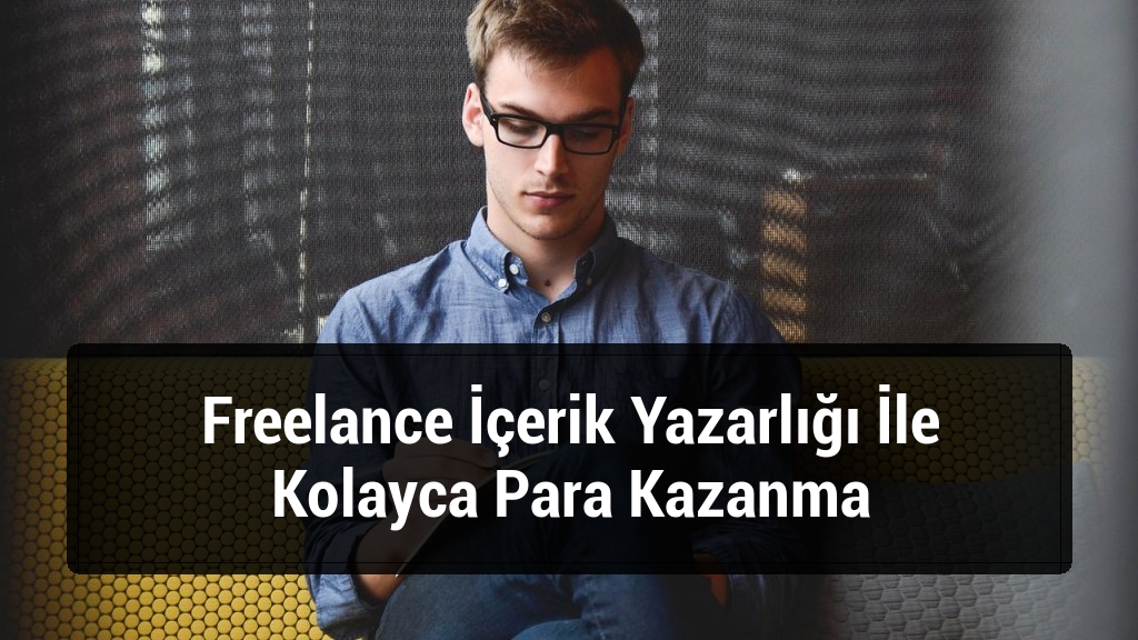 Freelance İ&ccedil;erik Yazarlığı İle Kolayca Para Kazanma