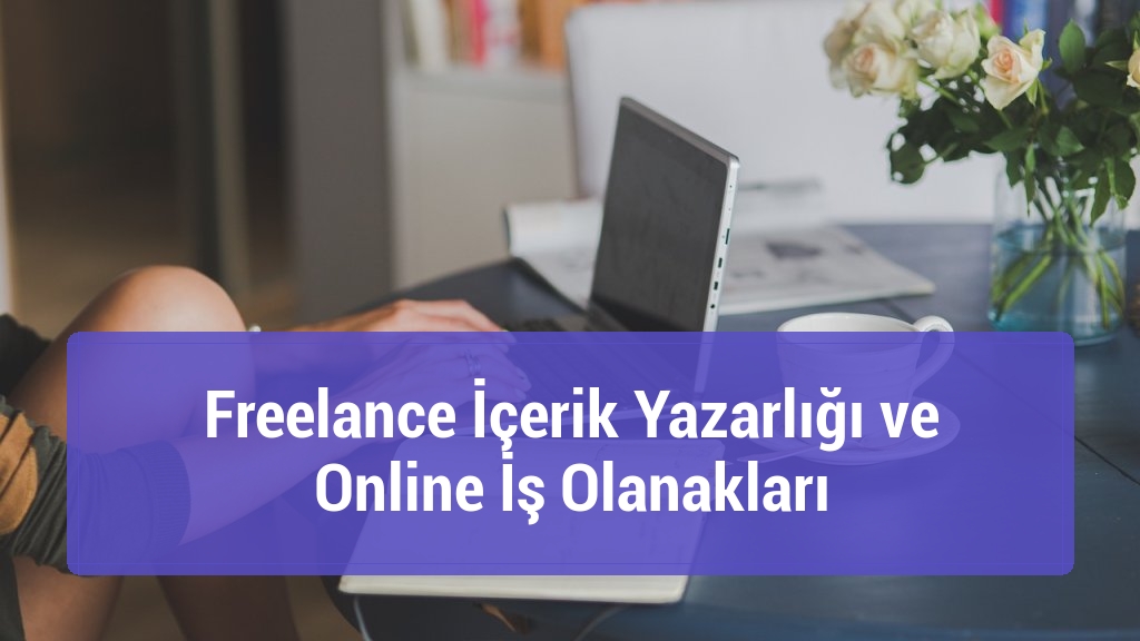 Freelance İçerik Yazarlığı ve Online İş Olanakları