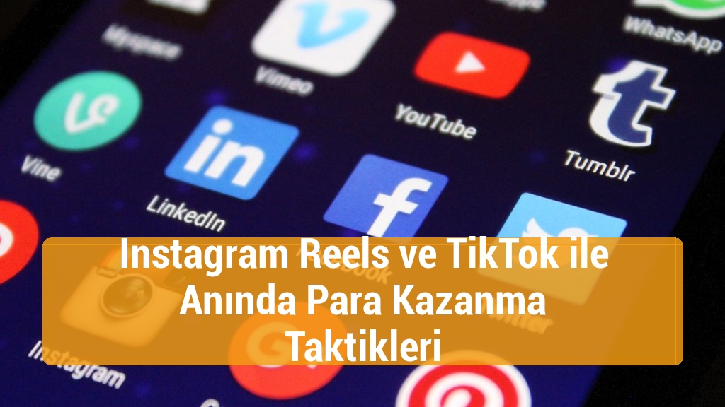 Instagram Reels ve TikTok ile Anında Para Kazanma Taktikleri