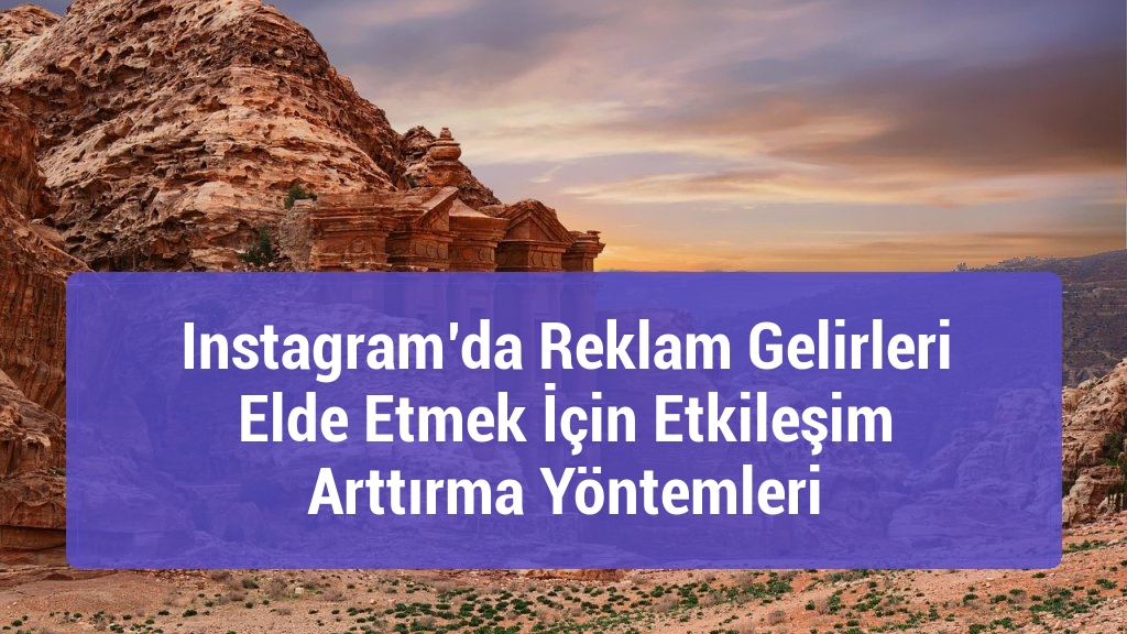 Instagram’da Reklam Gelirleri Elde Etmek İçin Etkileşim Arttırma Yöntemleri