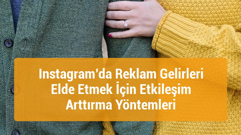 Instagram’da Reklam Gelirleri Elde Etmek İçin Etkileşim Arttırma Yöntemleri