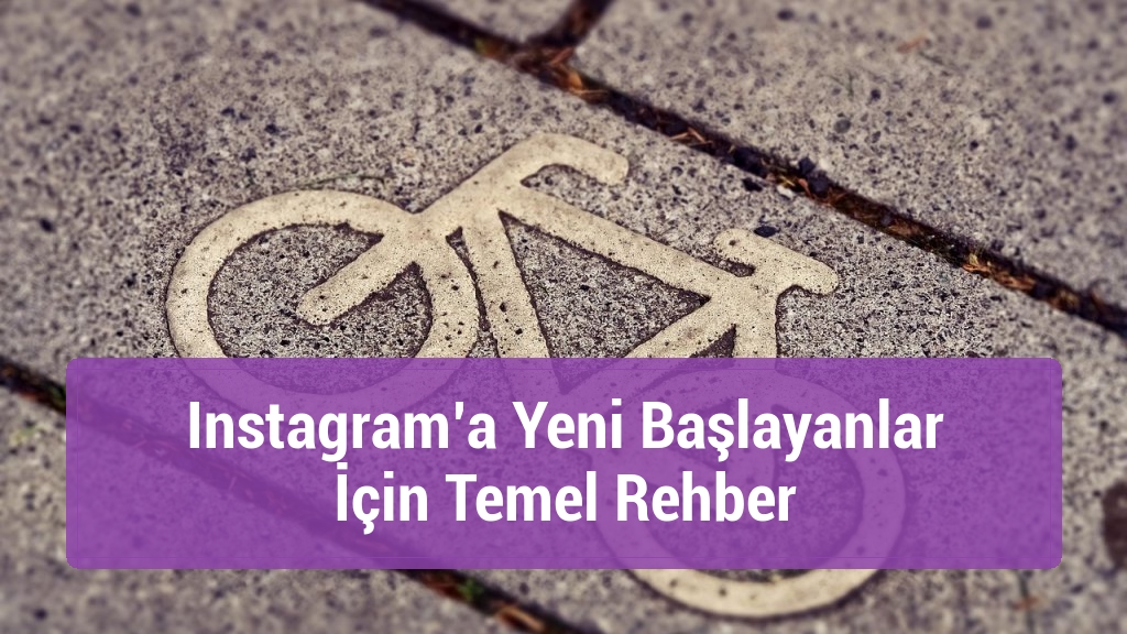 Instagram’a Yeni Başlayanlar İçin Temel Rehber