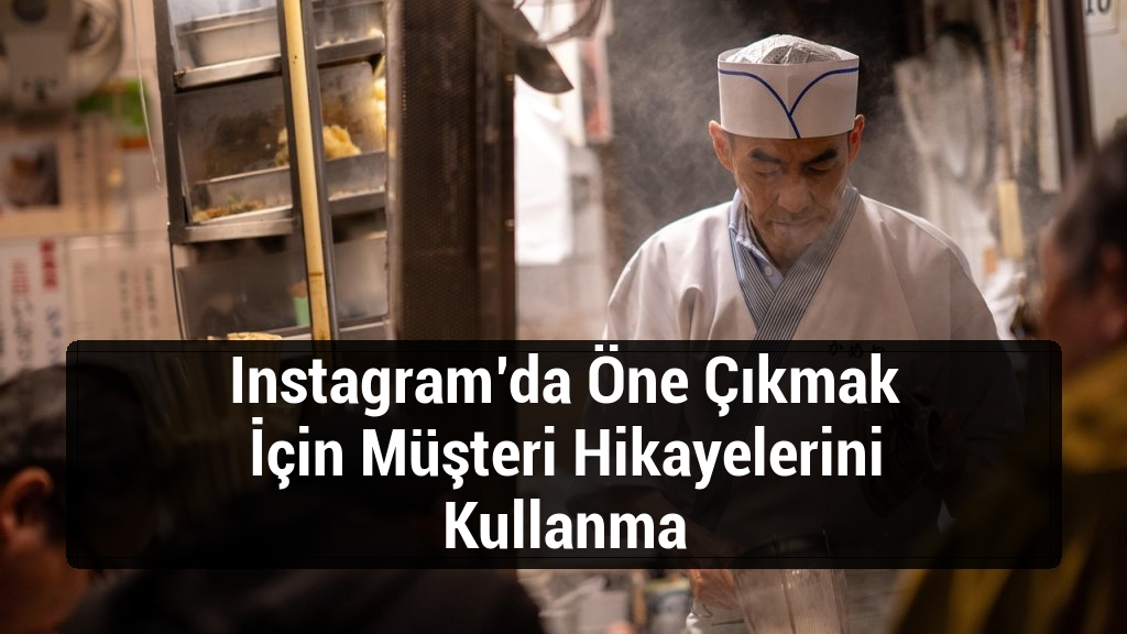 Instagram’da Öne Çıkmak İçin Müşteri Hikayelerini Kullanma