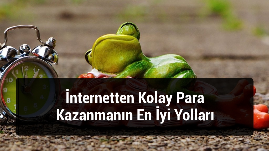 İnternetten Kolay Para Kazanmanın En İyi Yolları