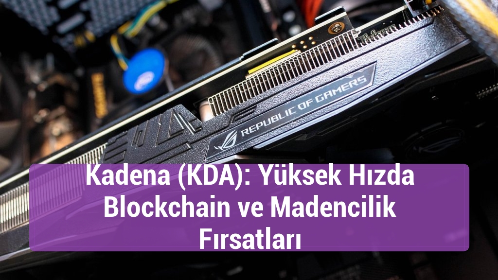 Kadena (KDA): Yüksek Hızda Blockchain ve Madencilik Fırsatları
