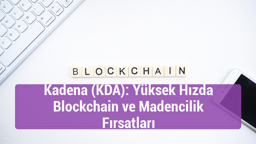 Kadena (KDA): Yüksek Hızda Blockchain ve Madencilik Fırsatları