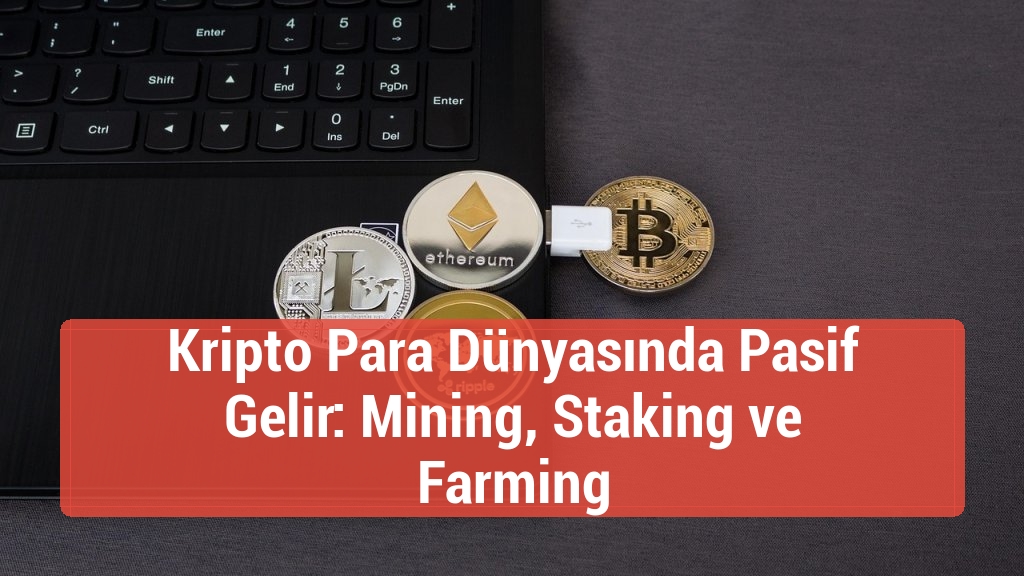 Kripto Para Dünyasında Pasif Gelir: Mining, Staking ve Farming