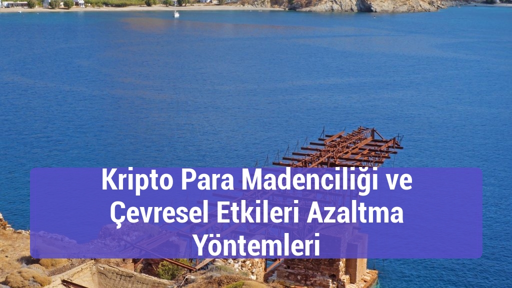 Kripto Para Madenciliği ve Çevresel Etkileri Azaltma Yöntemleri