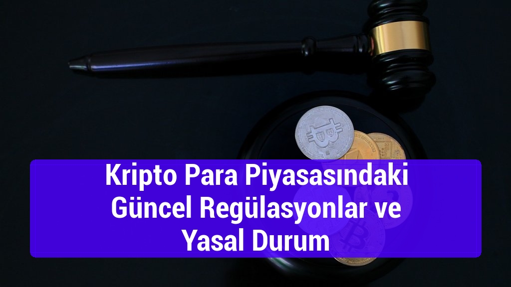 Kripto Para Piyasasındaki Güncel Regülasyonlar ve Yasal Durum