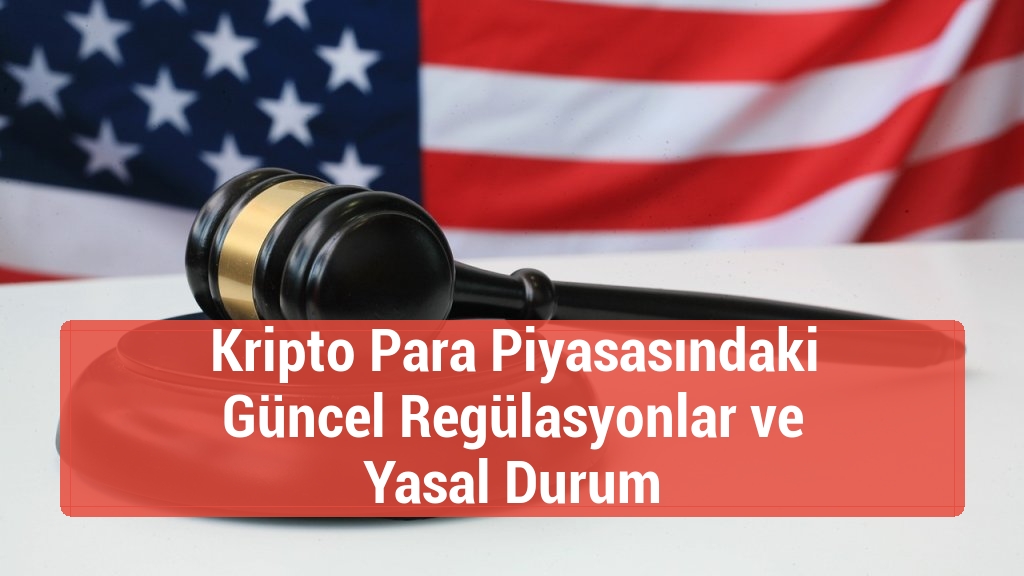 Kripto Para Piyasasındaki Güncel Regülasyonlar ve Yasal Durum