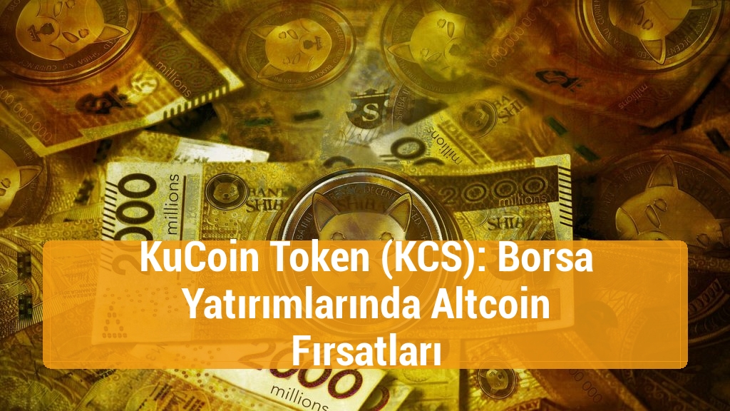 KuCoin Token (KCS): Borsa Yatırımlarında Altcoin Fırsatları