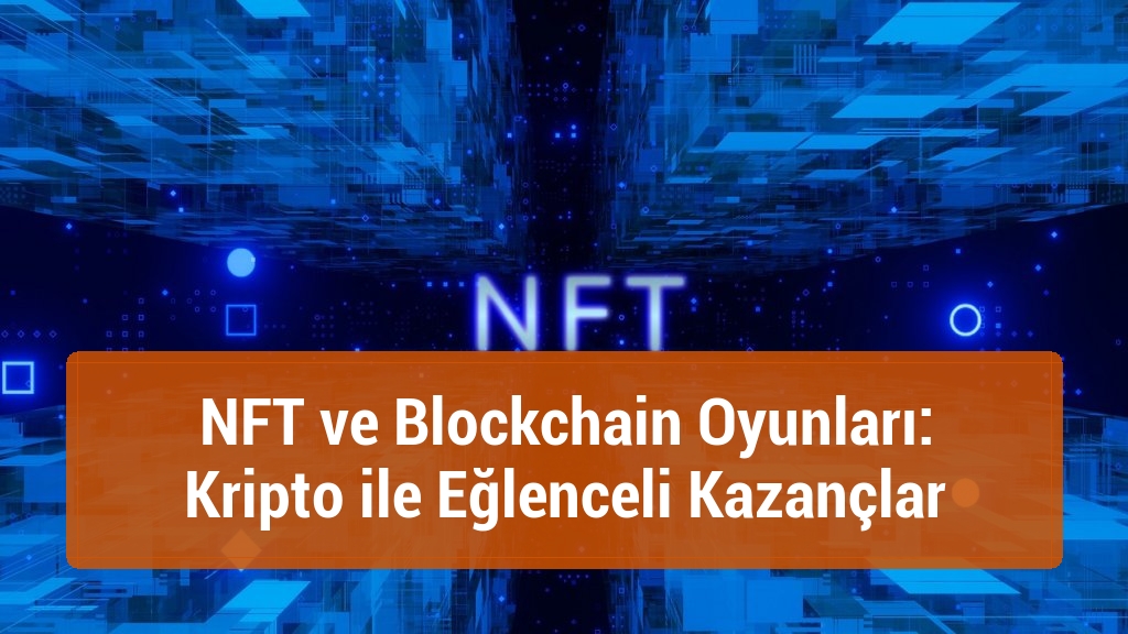 NFT ve Blockchain Oyunları: Kripto ile Eğlenceli Kazançlar