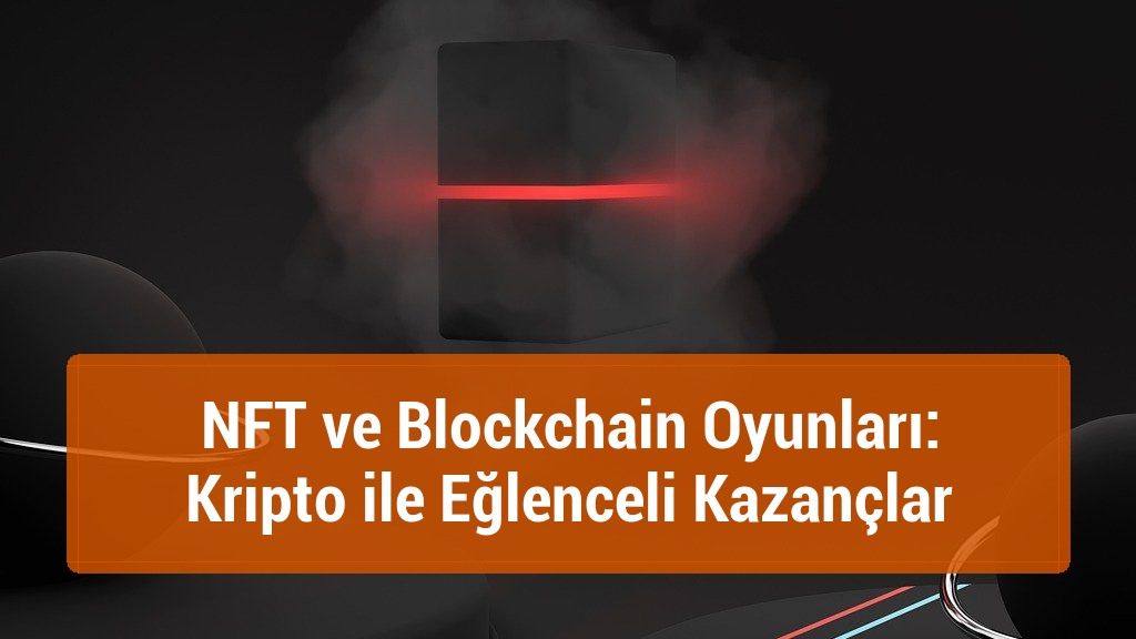 NFT ve Blockchain Oyunları: Kripto ile Eğlenceli Kazançlar