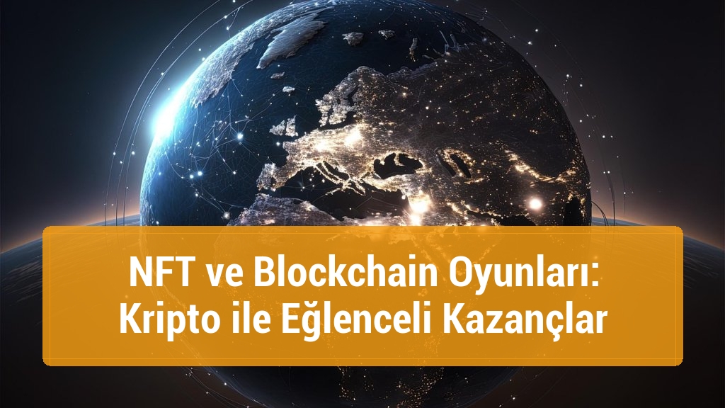 NFT ve Blockchain Oyunları: Kripto ile Eğlenceli Kazançlar