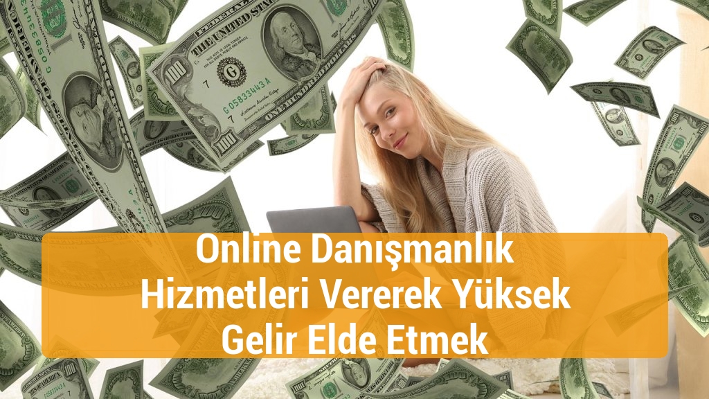 Online Danışmanlık Hizmetleri Vererek Yüksek Gelir Elde Etmek