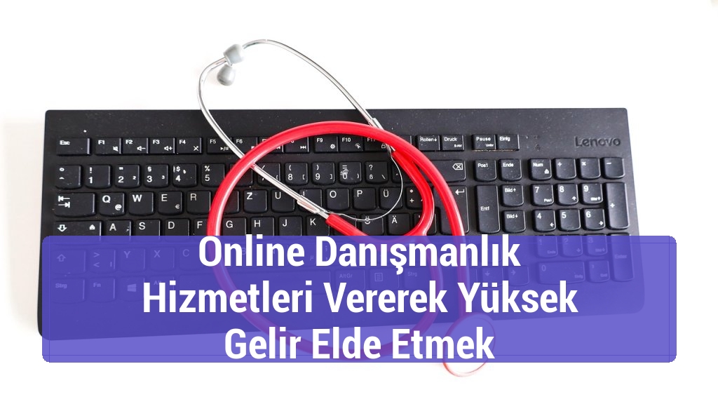 Online Danışmanlık Hizmetleri Vererek Yüksek Gelir Elde Etmek