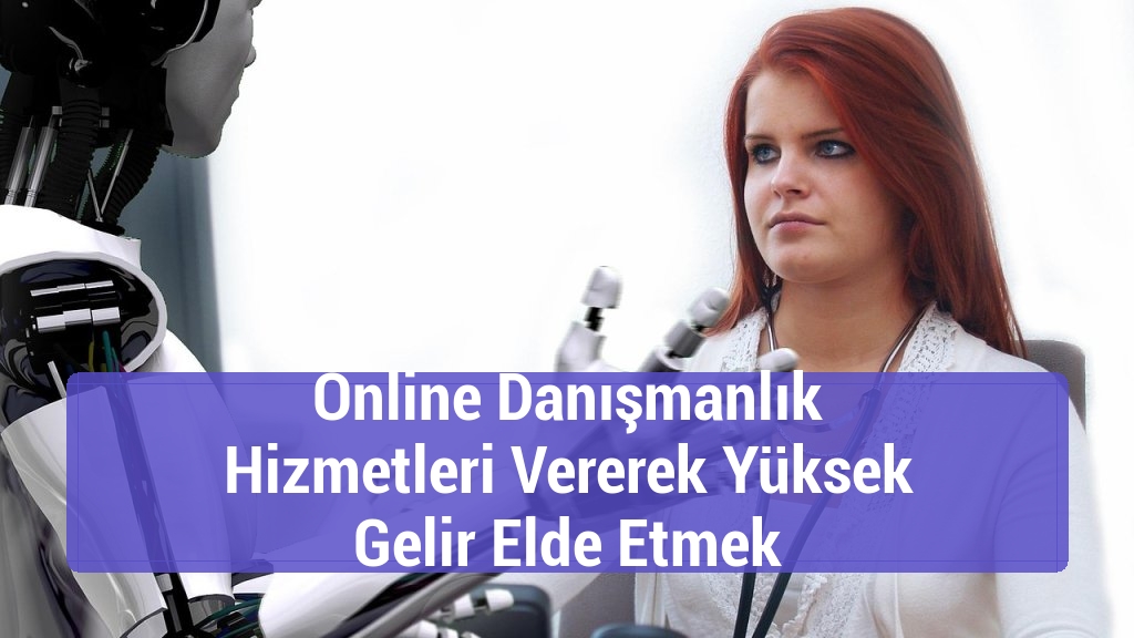 Online Danışmanlık Hizmetleri Vererek Yüksek Gelir Elde Etmek