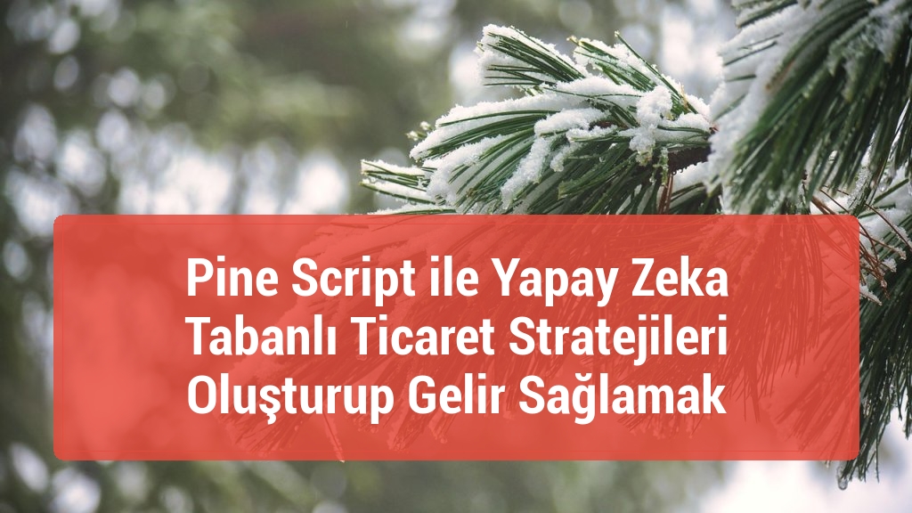 Pine Script ile Yapay Zeka Tabanlı Ticaret Stratejileri Oluşturup Gelir Sağlamak