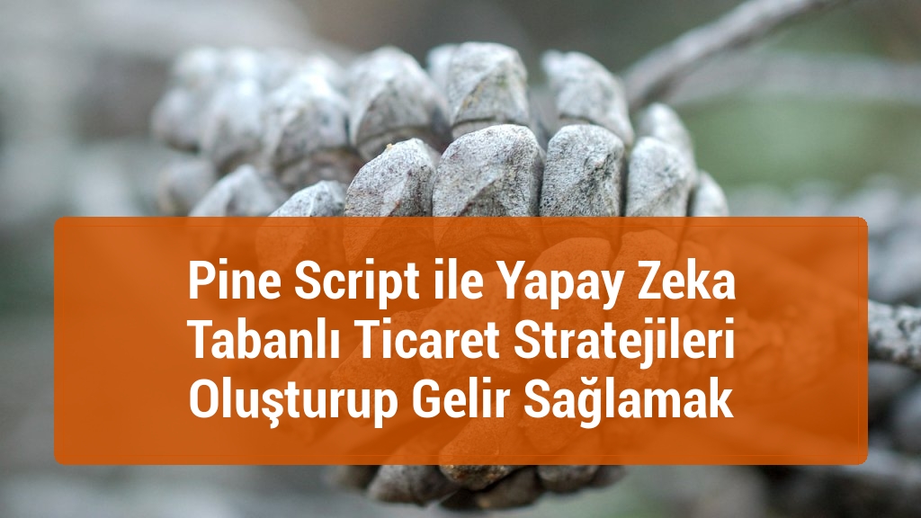 Pine Script ile Yapay Zeka Tabanlı Ticaret Stratejileri Oluşturup Gelir Sağlamak