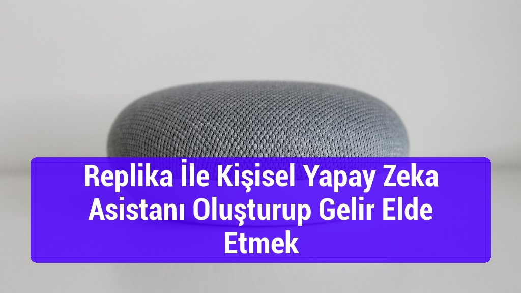 Replika İle Kişisel Yapay Zeka Asistanı Oluşturup Gelir Elde Etmek
