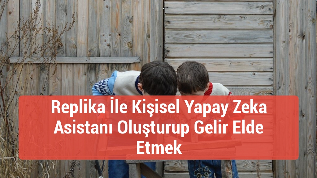 Replika İle Kişisel Yapay Zeka Asistanı Oluşturup Gelir Elde Etmek
