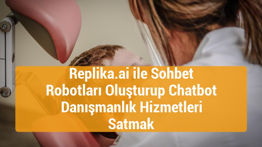 Replika.ai ile Sohbet Robotları Oluşturup Chatbot Danışmanlık Hizmetleri Satmak
