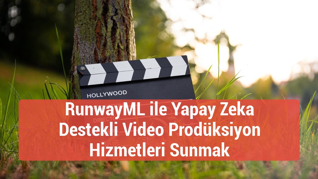 RunwayML ile Yapay Zeka Destekli Video Prodüksiyon Hizmetleri Sunmak