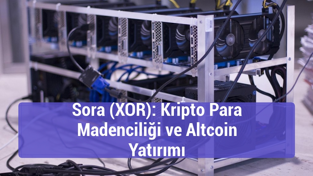 Sora (XOR): Kripto Para Madenciliği ve Altcoin Yatırımı