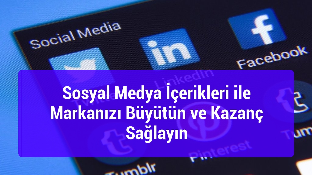 Sosyal Medya İçerikleri ile Markanızı Büyütün ve Kazanç Sağlayın