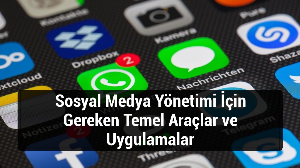 Sosyal Medya Yönetimi İçin Gereken Temel Araçlar ve Uygulamalar
