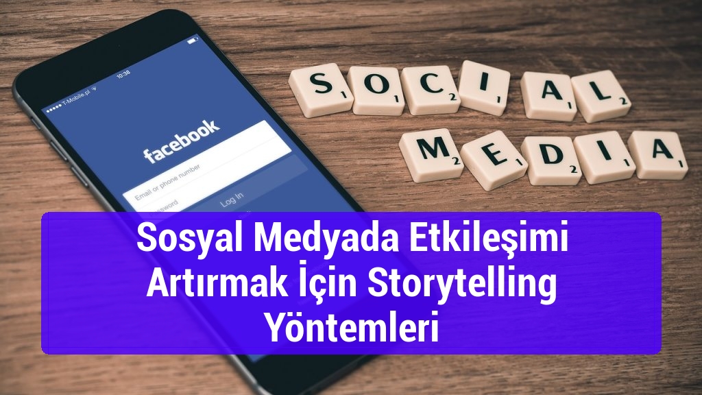 Sosyal Medyada Etkileşimi Artırmak İçin Storytelling Yöntemleri