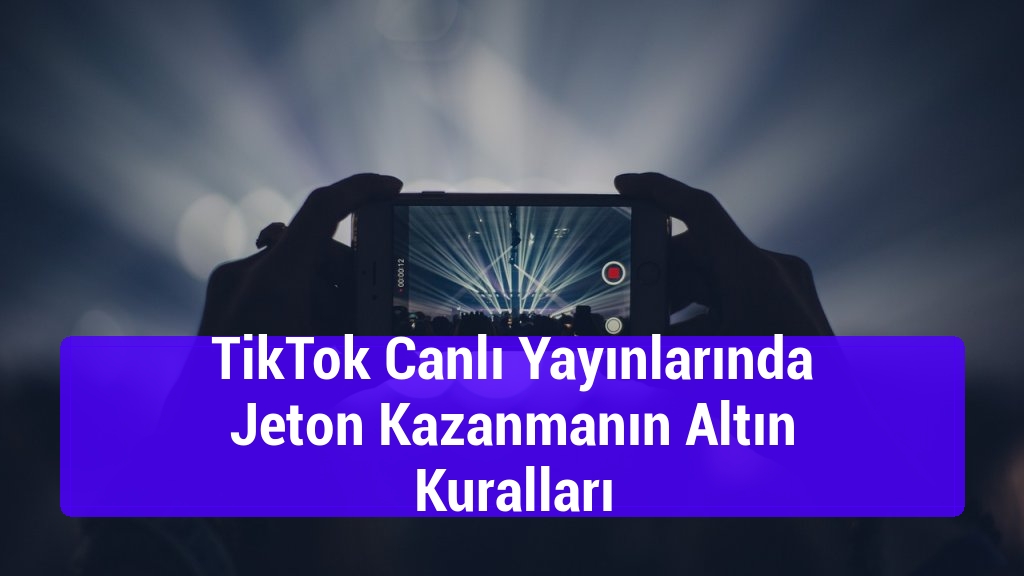 TikTok Canlı Yayınlarında Jeton Kazanmanın Altın Kuralları