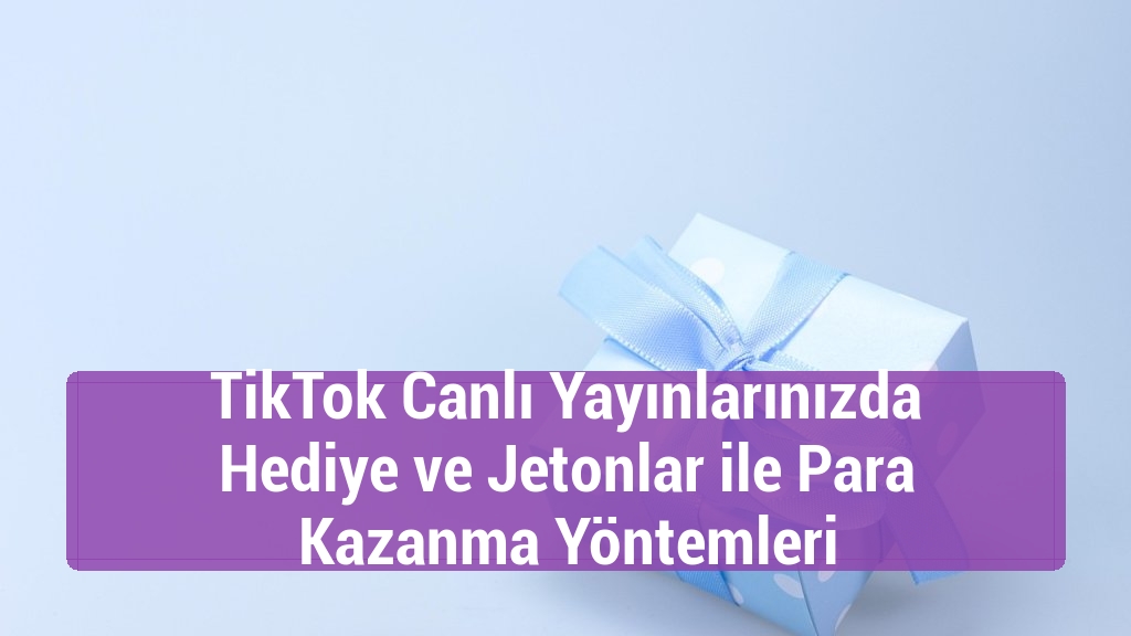 TikTok Canlı Yayınlarınızda Hediye ve Jetonlar ile Para Kazanma Yöntemleri