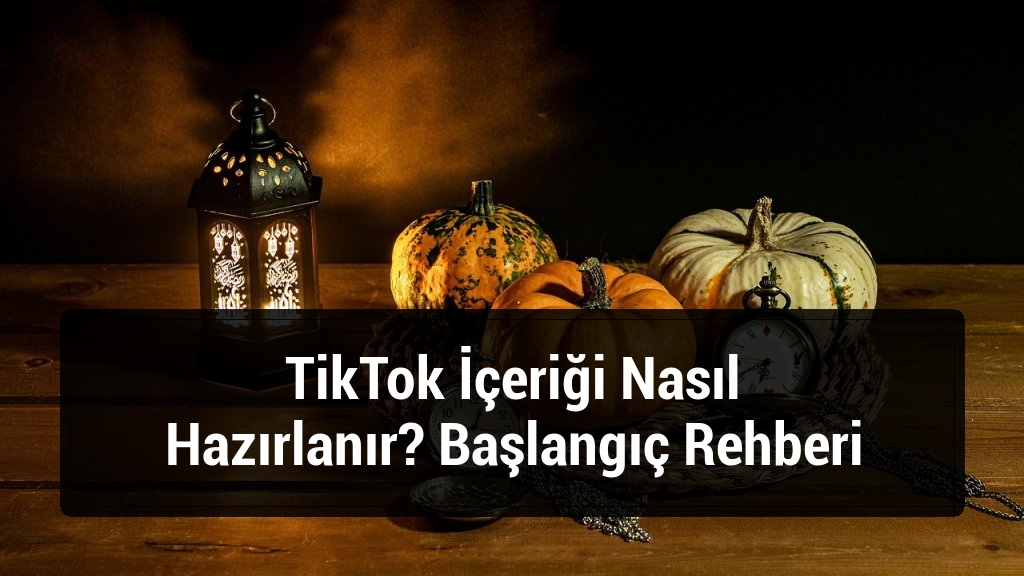 TikTok İçeriği Nasıl Hazırlanır? Başlangıç Rehberi