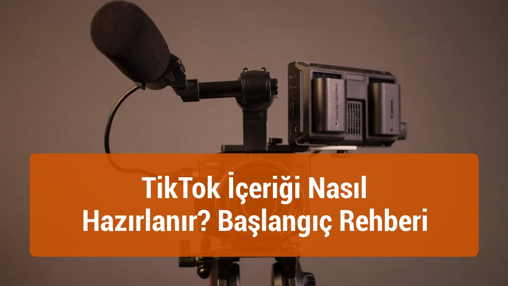 TikTok İçeriği Nasıl Hazırlanır? Başlangıç Rehberi