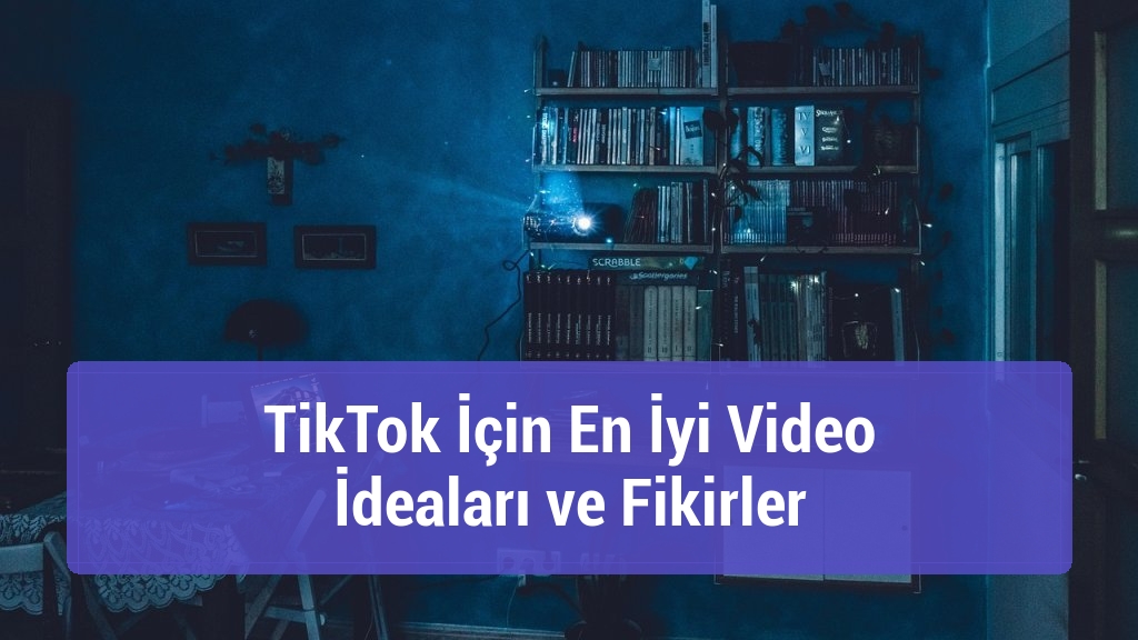 TikTok İçin En İyi Video İdeaları ve Fikirler