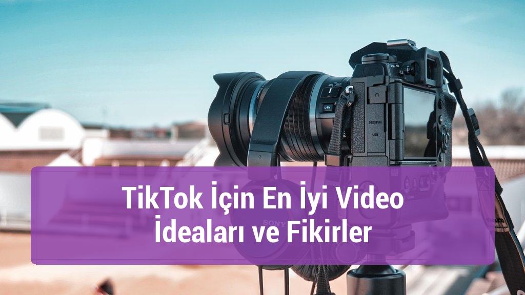 TikTok İçin En İyi Video İdeaları ve Fikirler