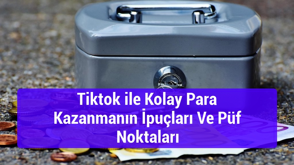 Tiktok ile Kolay Para Kazanmanın İpuçları Ve Püf Noktaları