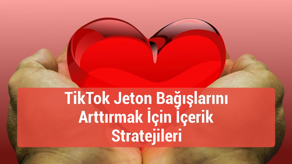 TikTok Jeton Bağışlarını Arttırmak İçin İçerik Stratejileri