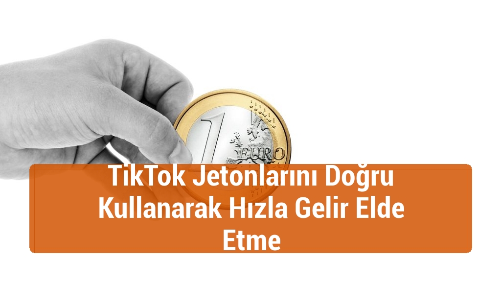 TikTok Jetonlarını Doğru Kullanarak Hızla Gelir Elde Etme
