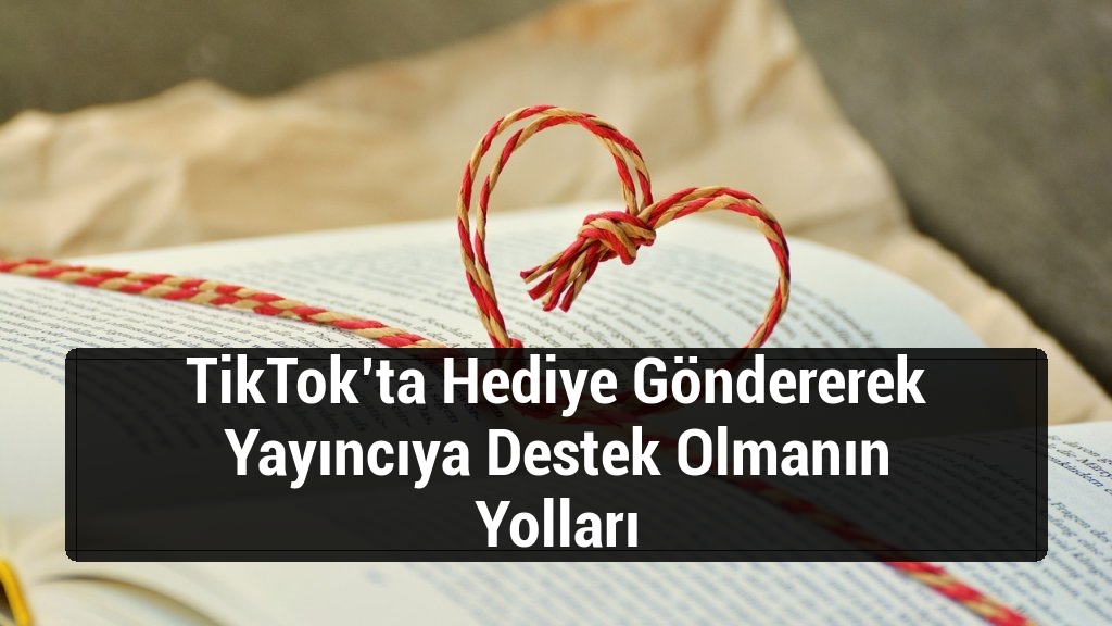 TikTok’ta Hediye Göndererek Yayıncıya Destek Olmanın Yolları